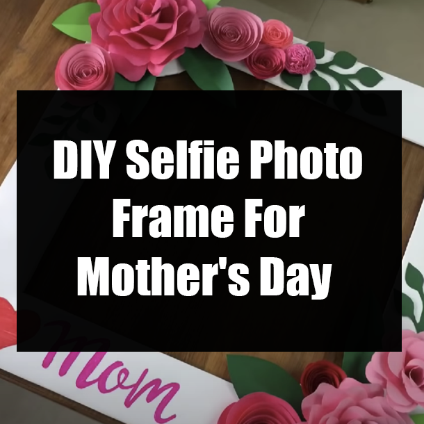 DIY Selfie Photo Frame For Mother's Day