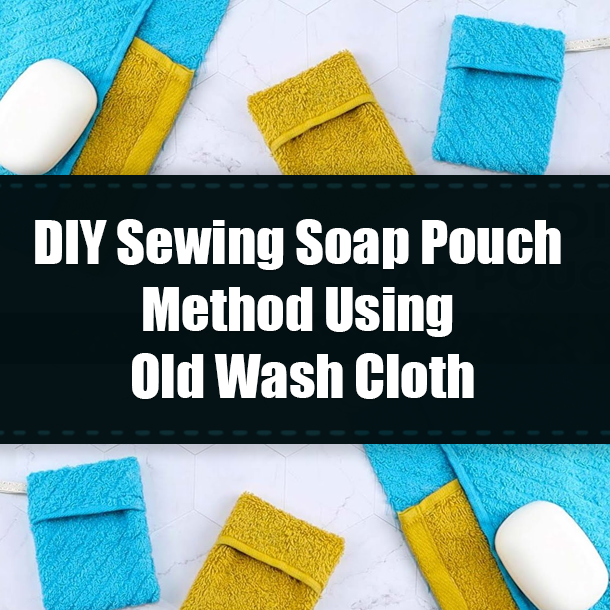 DIY Sewing Soap Pouch Method Using Old Wash Cloth