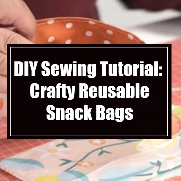 DIY Sewing Tutorial: Crafty Reusable Snack Bags