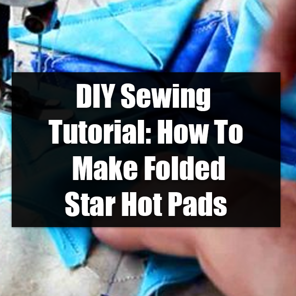 DIY Sewing Tutorial: How To Make Folded Star Hot Pads