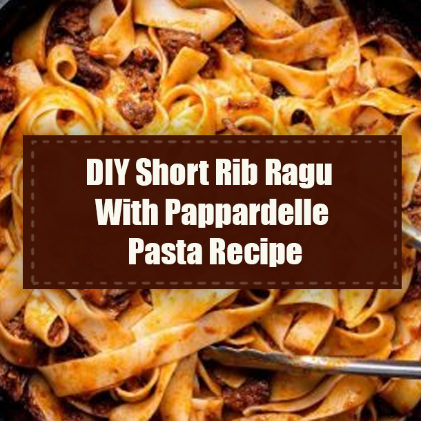 DIY Short Rib Ragu With Pappardelle Pasta Recipe