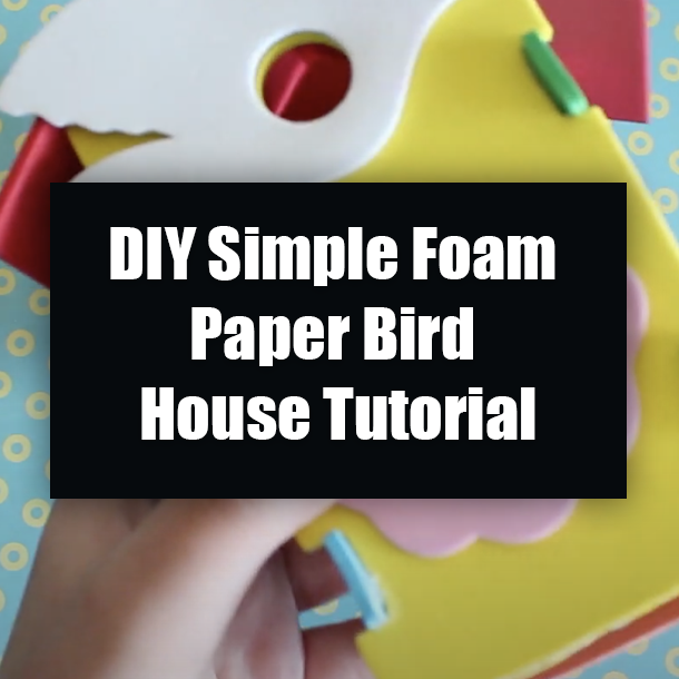 DIY Simple Foam Paper Bird House Tutorial