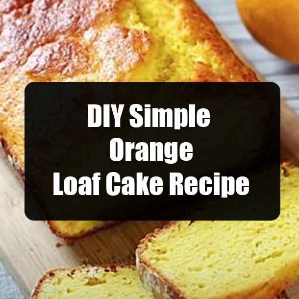DIY Simple Orange Loaf Cake Recipe