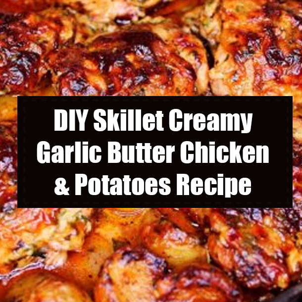 DIY Skillet Creamy Garlic Butter Chicken & Potatoes Recipe