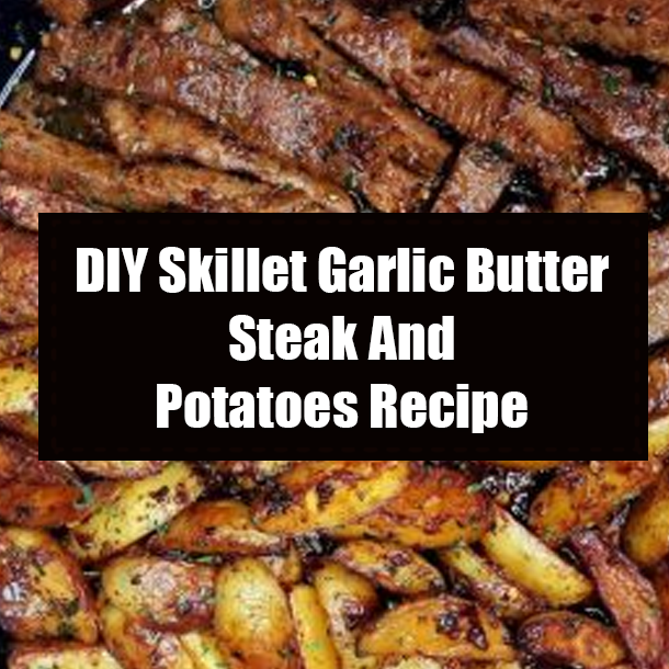 DIY Skillet Garlic Butter Steak And Potatoes Recipe