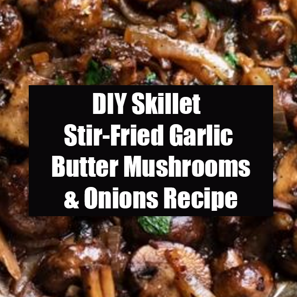 DIY Skillet Stir-Fried Garlic Butter Mushrooms & Onions Recipe