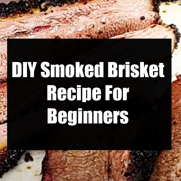 DIY Smoked Brisket Recipe For Beginners