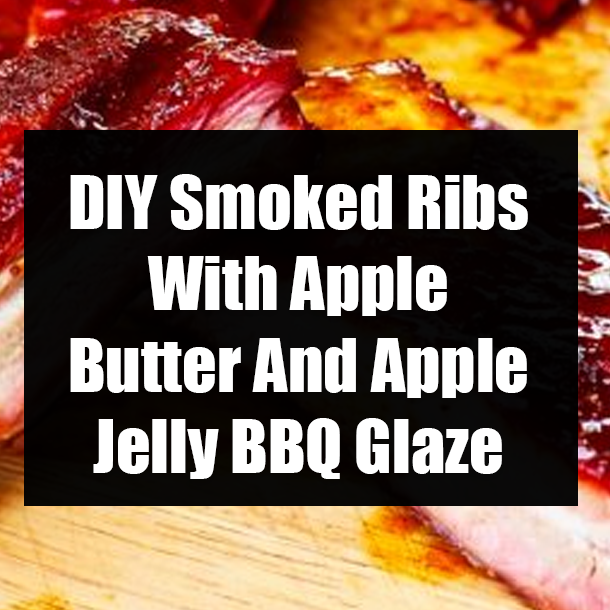 DIY Smoked Ribs With Apple Butter And Apple Jelly BBQ Glaze