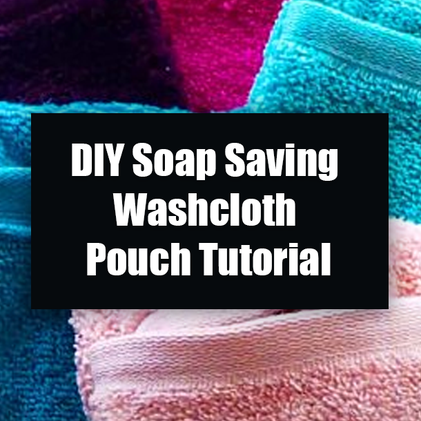 DIY Soap Saving Washcloth Pouch Tutorial