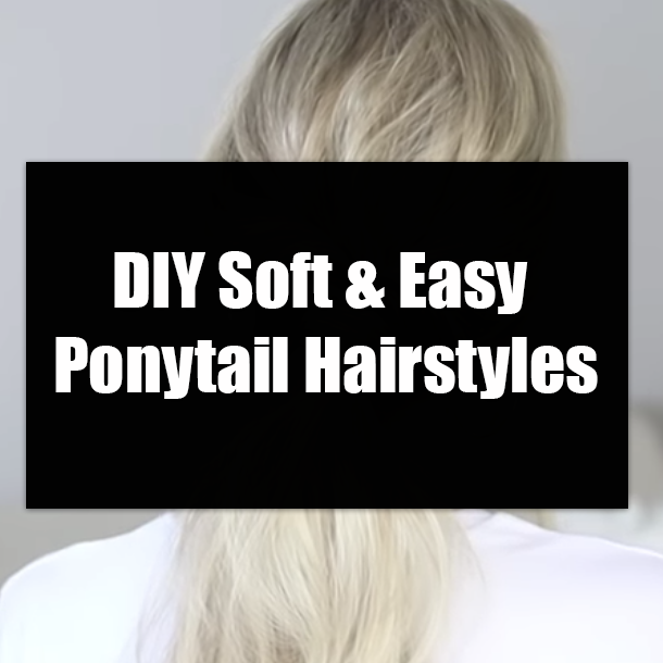 DIY Soft & Easy Ponytail Hairstyles