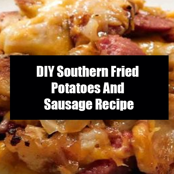 DIY Southern Fried Potatoes And Sausage Recipe