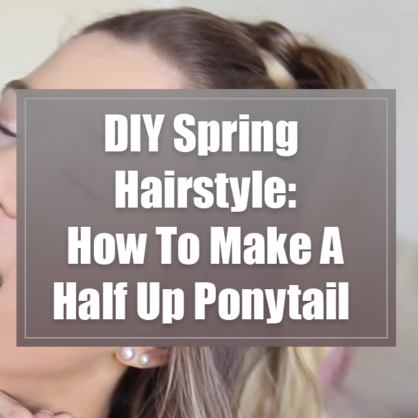 DIY Spring Hairstyle: How To Make A Half Up Ponytail