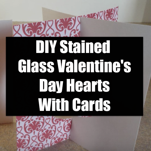 DIY Stained Glass Valentine's Day Hearts With Cards