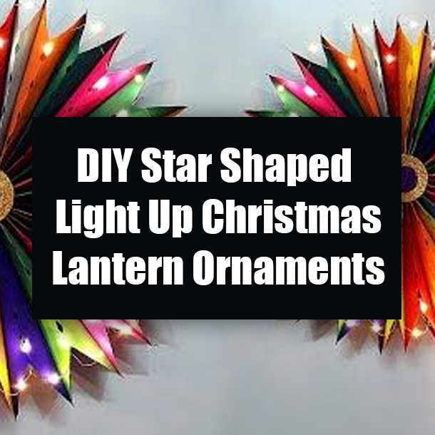 DIY Star Shaped Light Up Christmas Lantern Ornaments
