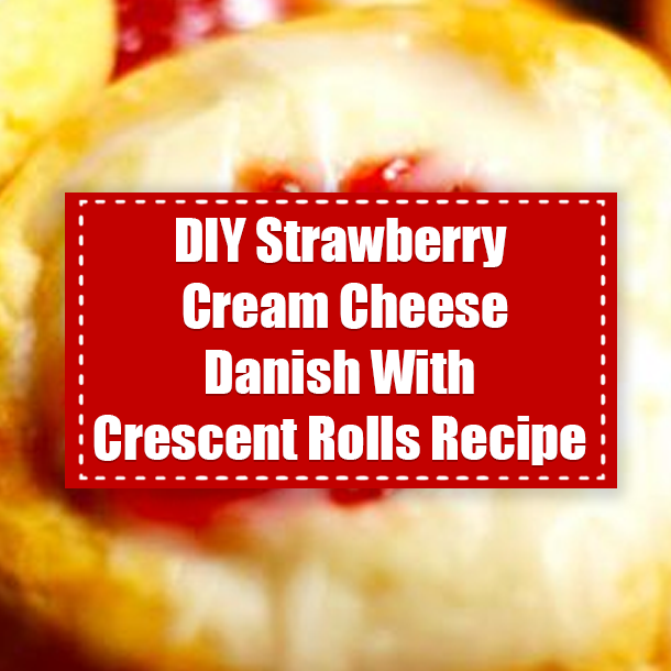 DIY Strawberry Cream Cheese Danish With Crescent Rolls Recipe