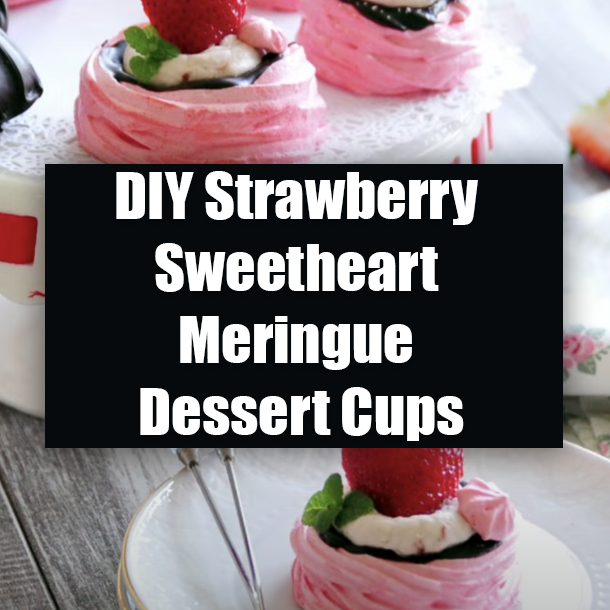 DIY Strawberry Sweetheart Meringue Dessert Cups