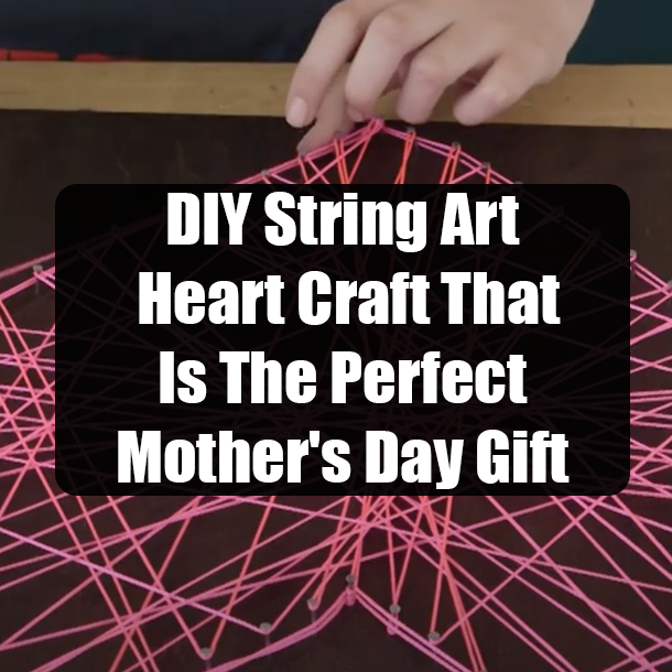 DIY String Art Heart Craft That Is The Perfect Mother's Day Gift