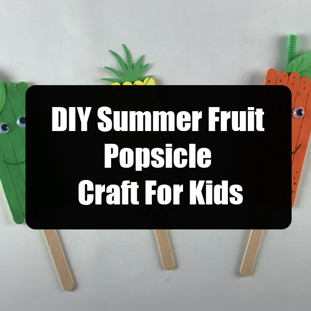 DIY Summer Fruit Popsicle Craft For Kids