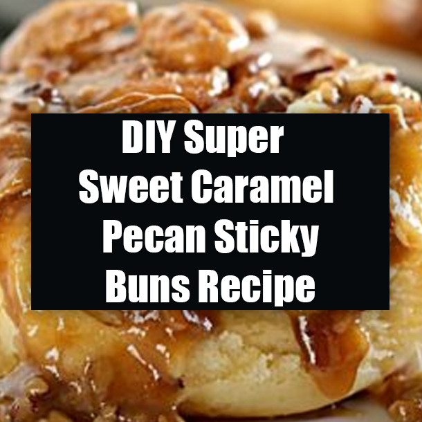DIY Super Sweet Caramel Pecan Sticky Buns Recipe