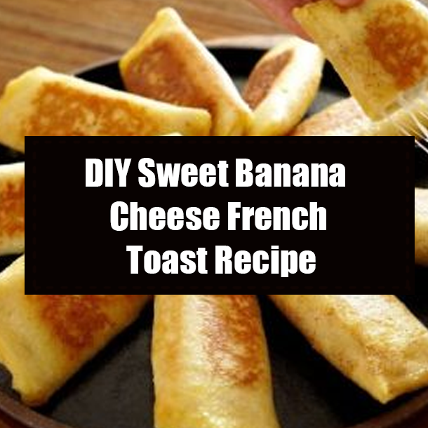 DIY Sweet Banana Cheese French Toast Recipe