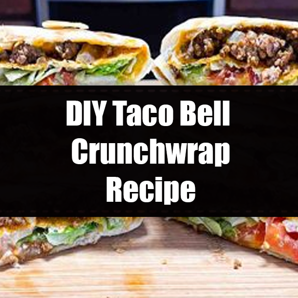 DIY Taco Bell Crunchwrap Recipe
