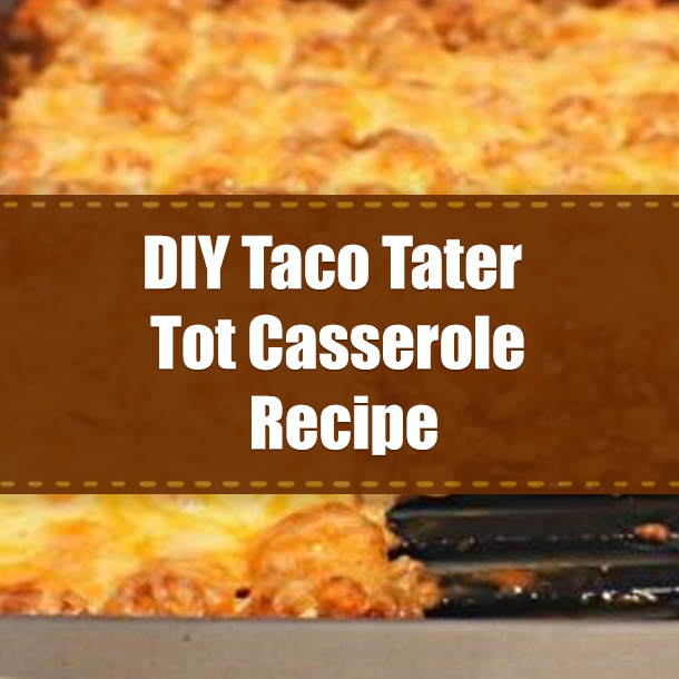 DIY Taco Tater Tot Casserole Recipe