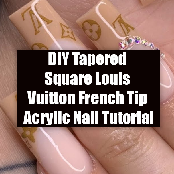 DIY Tapered Square Louis Vuitton French Tip Acrylic Nail Tutorial