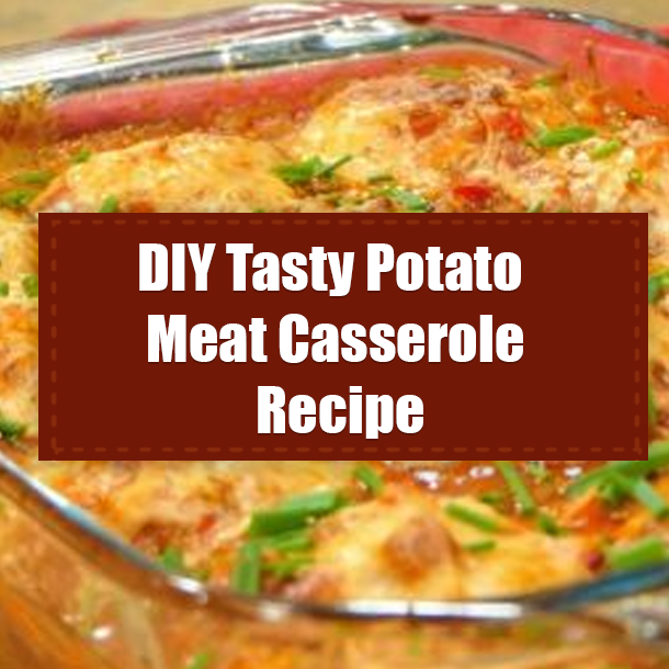 DIY Tasty Potato Meat Casserole Recipe
