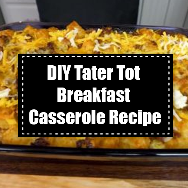 DIY Tater Tot Breakfast Casserole Recipe