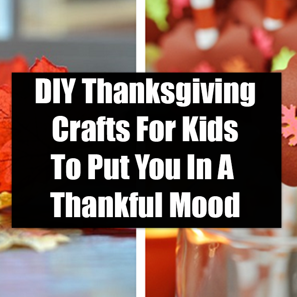 DIY Thanksgiving Crafts For Kids To Put You In A Thankful Mood