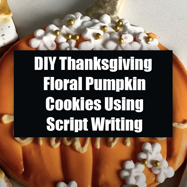 DIY Thanksgiving Floral Pumpkin Cookies Using Script Writing