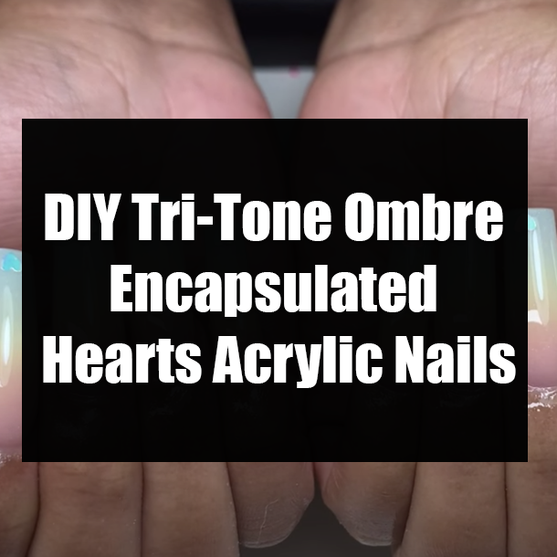 DIY Tri-Tone Ombre Encapsulated Hearts Acrylic Nails