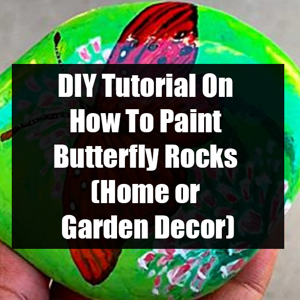 DIY Tutorial On How To Paint Butterfly Rocks (Home or Garden Decor)
