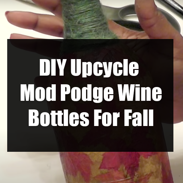 DIY Upcycle Mod Podge Wine Bottles For Fall