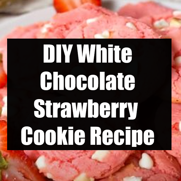DIY White Chocolate Strawberry Cookie Recipe