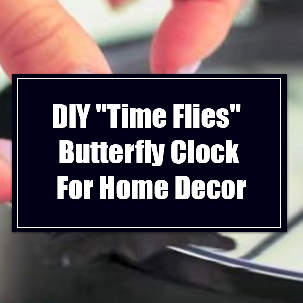 DIY "Time Flies" Butterfly Clock For Home Decor
