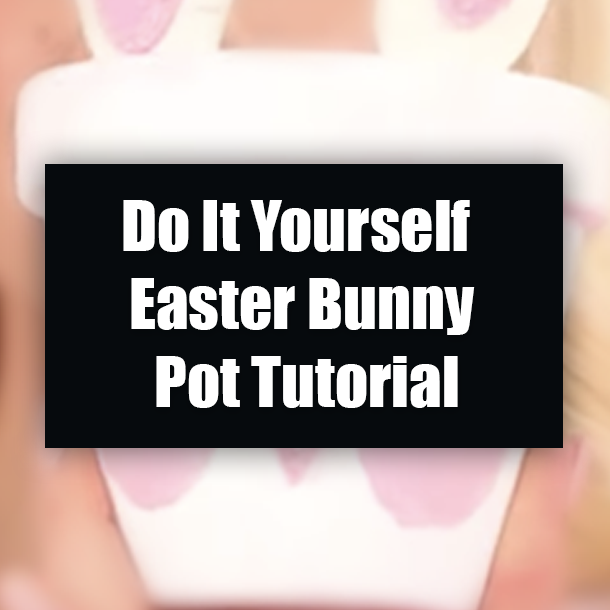 Do It Yourself Easter Bunny Pot Tutorial