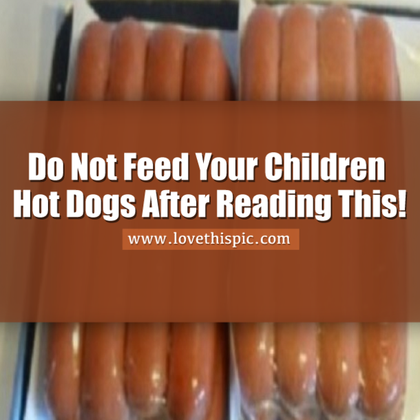Do Not Feed Your Children Hot Dogs Anymore! You Need To See This...