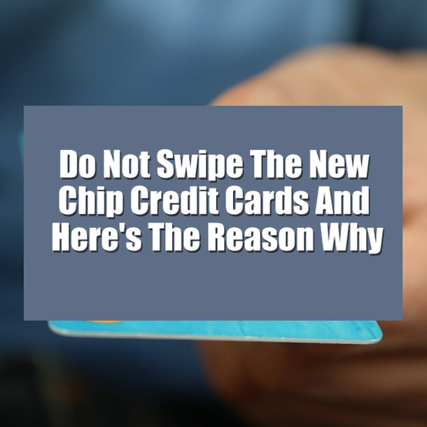 Do Not Swipe The New Chip Credit Cards And Here's The Reason Why