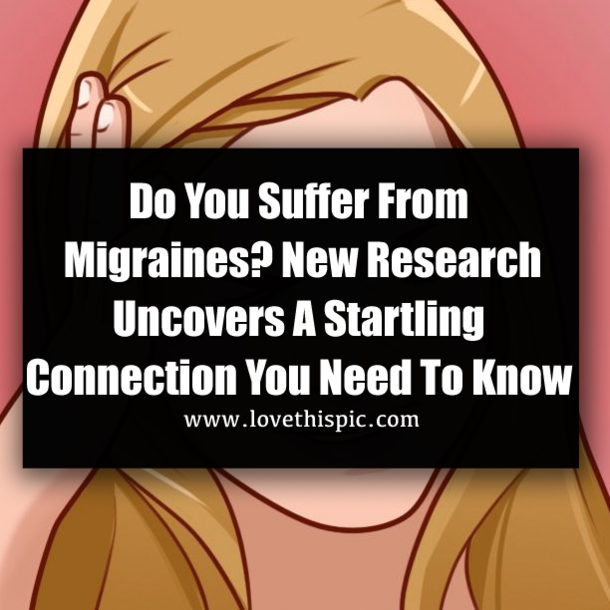 Do You Suffer From Migraines? New Research Uncovers A Startling Connection You Need To Know
