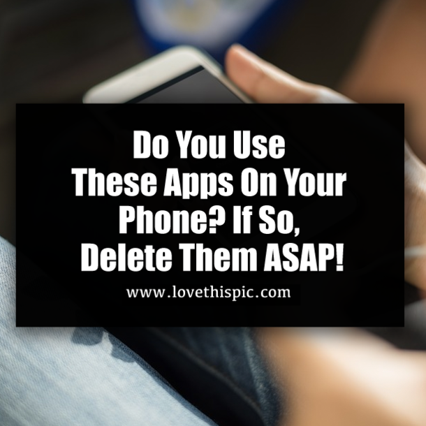 Do You Use These Apps On Your Phone? If So, Delete Them ASAP!