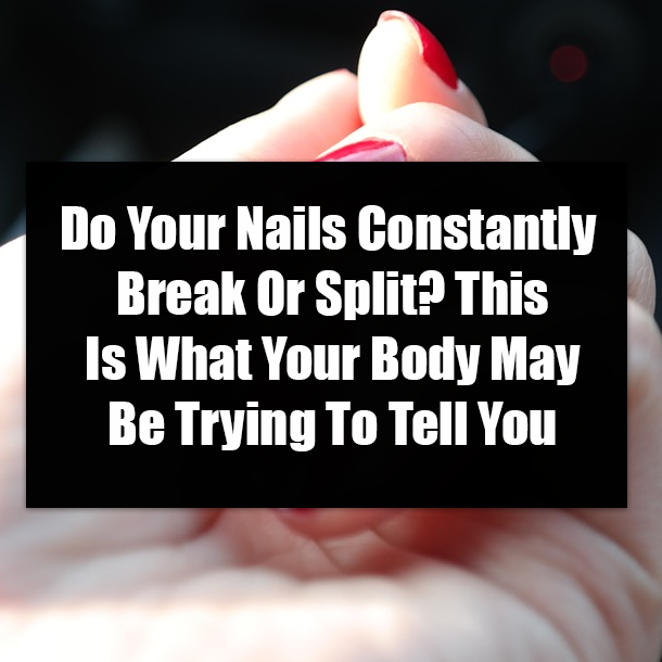 Do Your Nails Constantly Break Or Split? This Is What Your Body May Be Trying To Tell You