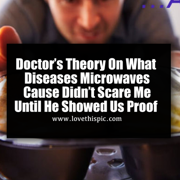 Doctor’s Theory On What Diseases Microwaves Cause Didn’t Scare Me Until He Showed Us Proof