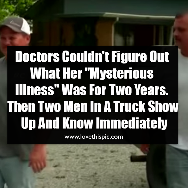 Doctors Couldn't Figure Out What Her "Mysterious Illness" Was For Two Years. Then Two Men In A Truck Show Up And Know Immediately