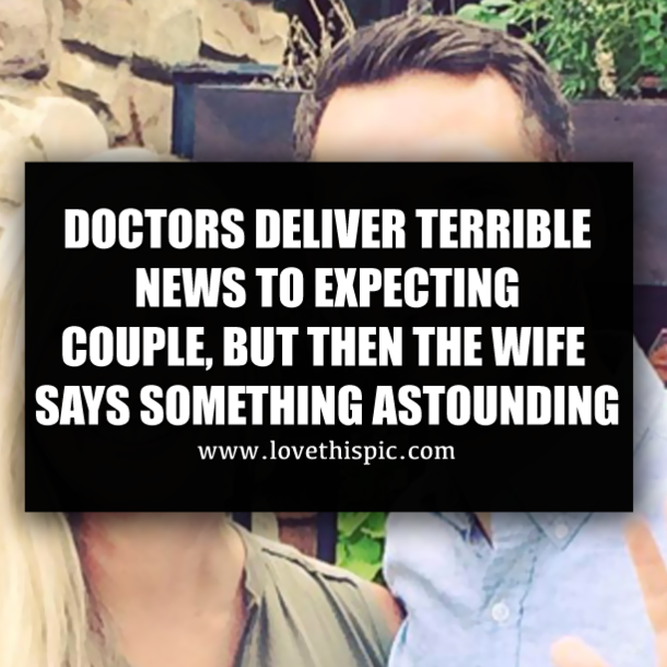 DOCTORS DELIVER TERRIBLE NEWS TO EXPECTING COUPLE, BUT THEN THE WIFE SAYS SOMETHING ASTOUNDING