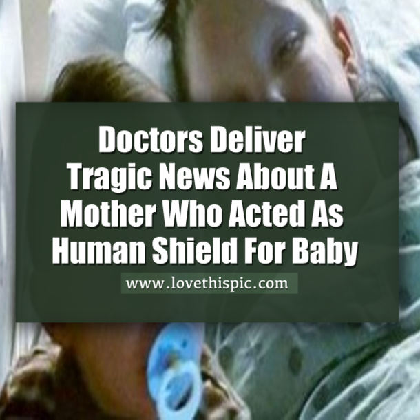 Doctors Deliver Tragic News About A Mother Who Acted As Human Shield For Baby