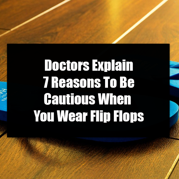 Doctors Explain 7 Reasons To Be Cautious When You Wear Flip Flops