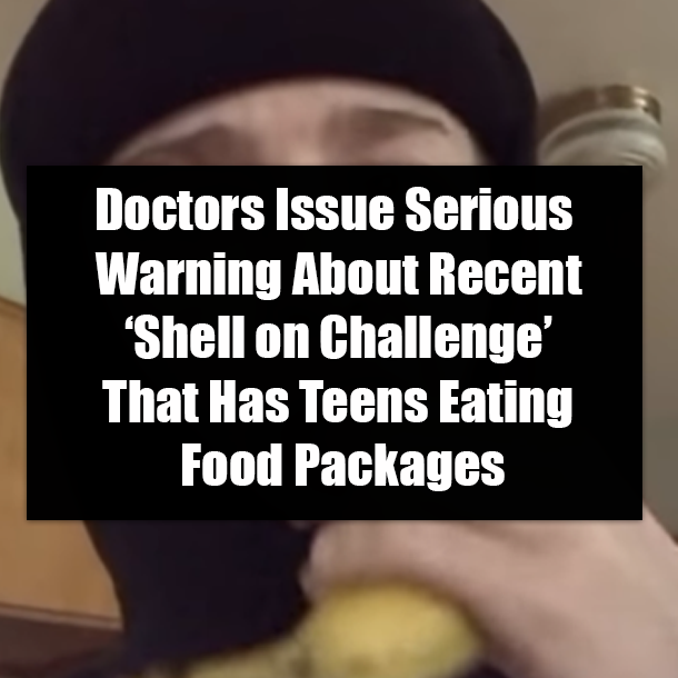 Doctors Issue Serious Warning About Recent ‘Shell on Challenge’ That Has Teens Eating Food Packages