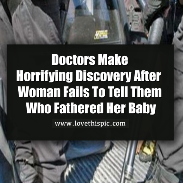 Doctors Make Horrifying Discovery After Woman Fails To Tell Them Who Fathered Her Baby
