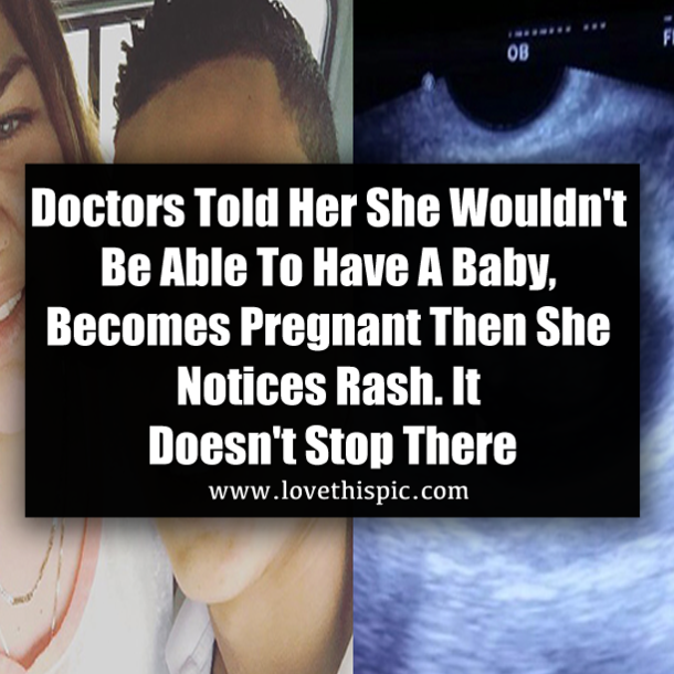 Doctors Told Her She Wouldn't Be Able To Have A Baby, Becomes Pregnant Then She Notices Rash. It Doesn't Stop There